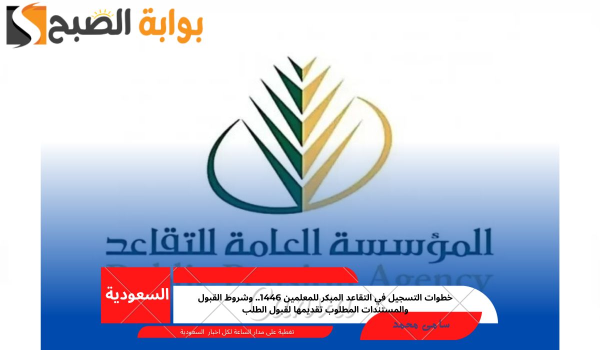 خطوات التسجيل في التقاعد المبكر للمعلمين 1446.. وشروط القبول والمستندات المطلوب تقديمها لقبول الطلب 5 خطوات التسجيل في التقاعد المبكر للمعلمين 1446.. وشروط القبول والمستندات المطلوب تقديمها لقبول الطلب