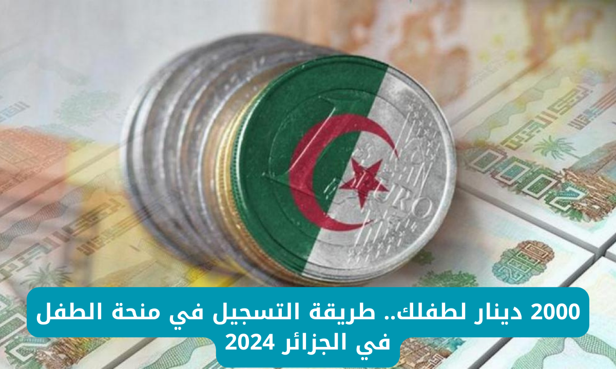 “سجل حالاً”.. طريقة التقديم في منحة الطفل بالجزائر 2024.. وأهم الشروط اللازمة للتسجيل