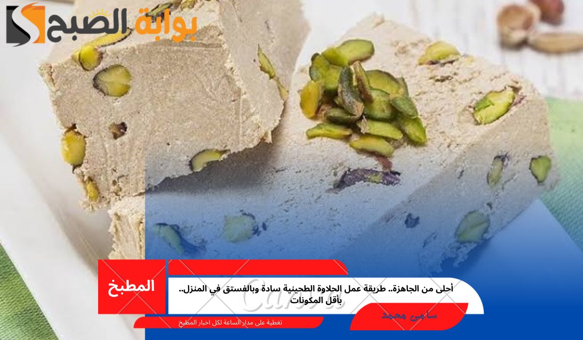 أحلى من الجاهزة.. طريقة عمل الحلاوة الطحينية سادة وبالفستق في المنزل.. بأقل المكونات