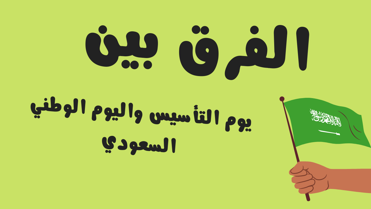 الفرق بين اليوم الوطني ويوم التأسيس.. أبرز فاعليات اليوم الوطني بالمملكة العربية السعودية