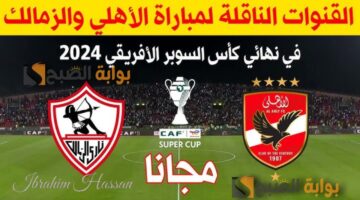 القنوات المجانية الناقلة لمباراة الأهلي والزمالك فى السوبر الأفريقي 2024