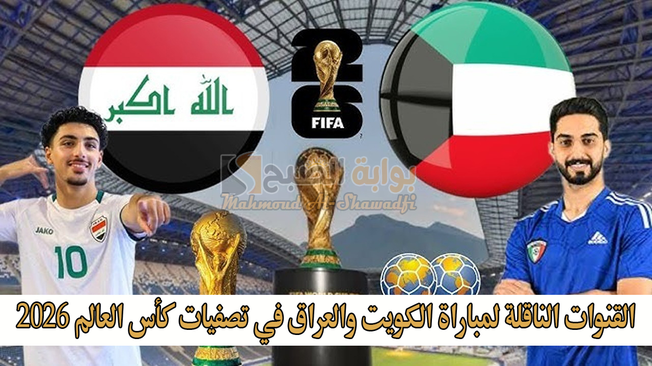 كيف تتابعها؟.. القنوات الناقلة لمباراة الكويت والعراق في تصفيات كأس العالم 2026