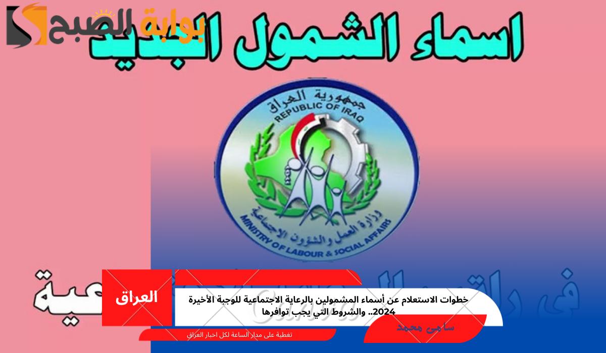 خطوات الاستعلام عن أسماء المشمولين بالرعاية الاجتماعية للوجبة الأخيرة 2024.. والشروط التي يجب توافرها