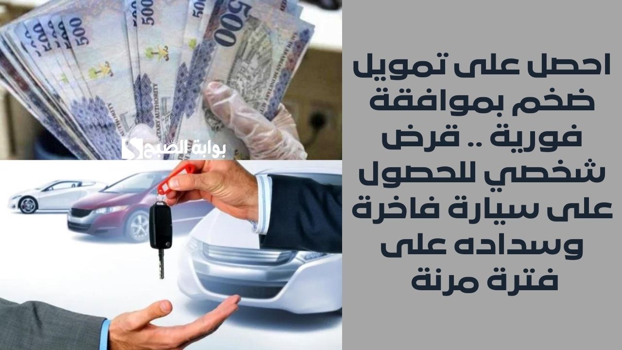 احصل على تمويل ضخم بموافقة فورية .. قرض شخصي للحصول على سيارة فاخرة وسداده على فترة مرنة