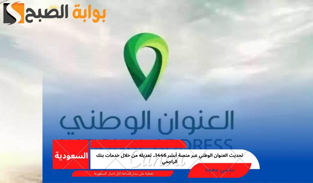 تحديث العنوان الوطني عبر منصة أبشر 1446.. تعديله من خلال خدمات بنك الراجحي