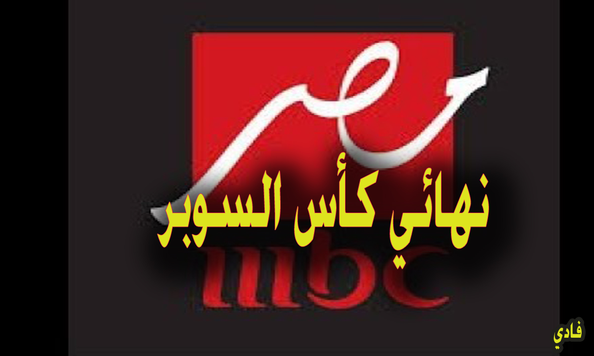 ام بي سي مصر 1 وmbc masr 2 تردد القناة الناقلة لنهائي السوبر المصري