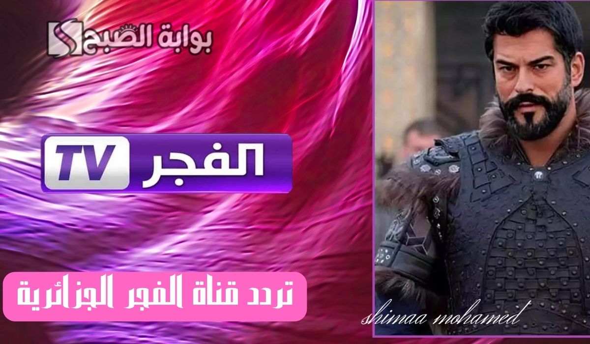 اضبطها بأقوى إشارة.. تردد قناة الفجر الجزائرية الناقلة لمسلسل قيامة عثمان