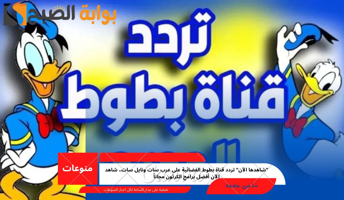 “شاهدها الآن” تردد قناة بطوط الفضائية على عرب سات ونايل سات.. شاهد الآن أفضل برامج الكرتون مجاناً