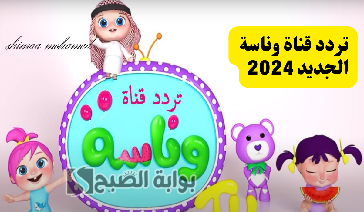 لولو الشطورة… تردد قناة وناسة الجديد 2024 على النايل سات وعرب سات