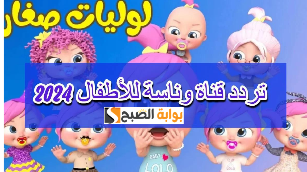 بدون تشويش.. تردد قناة وناسة بيبي 2024 عبر النايل سات وعرب سات واتفرج على أغاني لولو كاملة