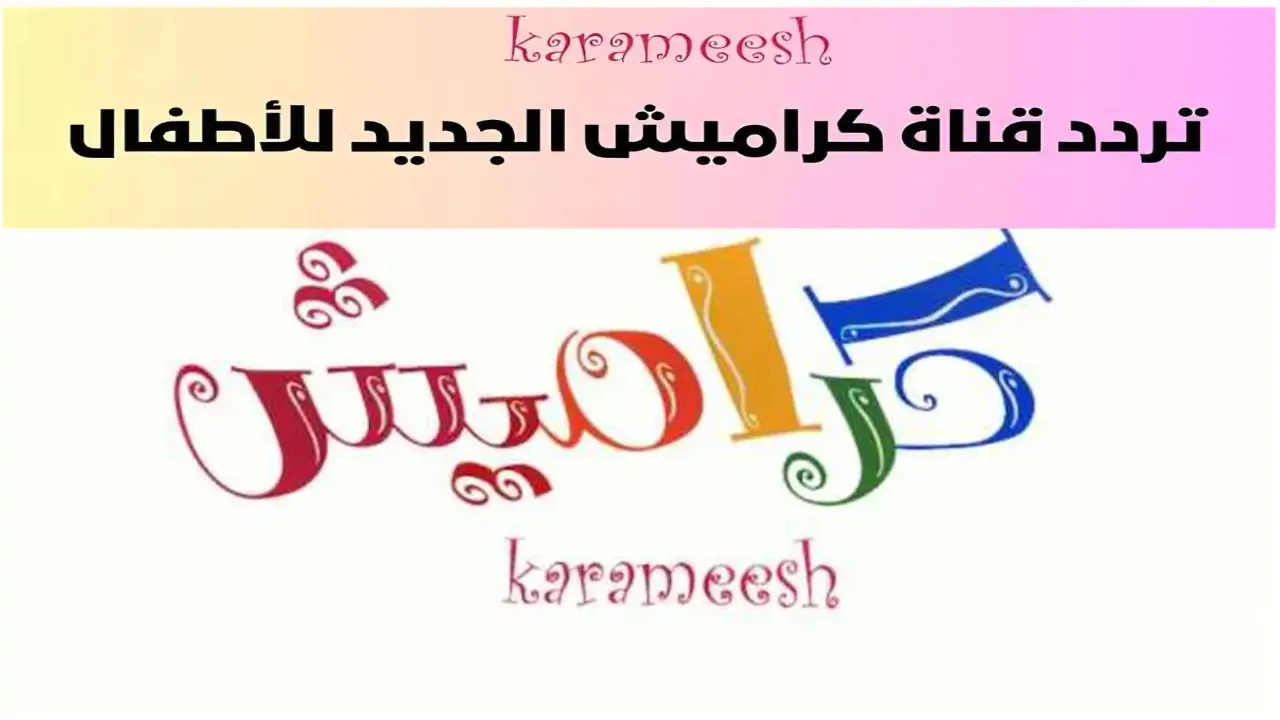 ثبتها الآن واستمتع بالأغاني الجديدة والكرتون المسلي .. ترددات قناة كراميش الجديدة 2024 5 ثبتها الآن واستمتع بالأغاني الجديدة والكرتون المسلي .. ترددات قناة كراميش الجديدة 2024