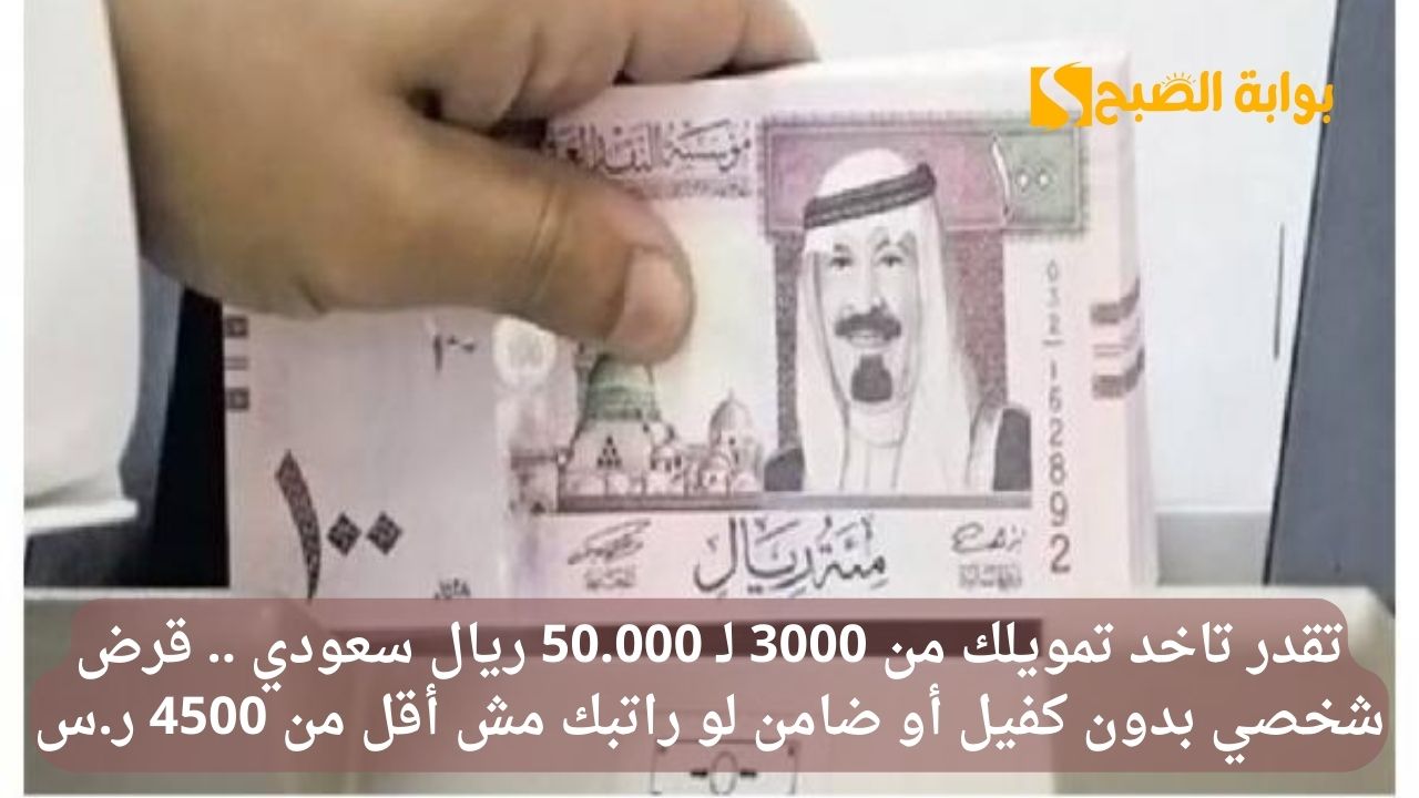 تقدر تاخد تمويلك من 3000 لـ 50.000 ريال سعودي .. قرض شخصي بدون كفيل أو ضامن لو راتبك مش أقل من 4500 ر.س 2 تقدر تاخد تمويلك من 3000 لـ 50.000 ريال سعودي .. قرض شخصي بدون كفيل أو ضامن لو راتبك مش أقل من 4500 ر.س