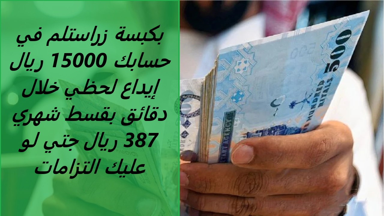 بكبسة زراستلم في حسابك 15000 ريال إيداع لحظي خلال دقائق بقسط شهري 387 ريال جتي لو عليك التزامات