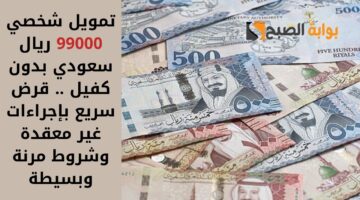 تمويل شخصي 99000 ريال سعودي بدون كفيل . قرض سريع بإجراءات غير معقدة وشروط مرنة وبسيطة