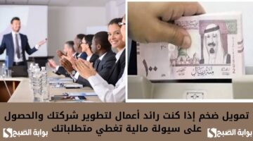 تمويل ضخم إذا كنت رائد أعمال لتطوير شركتك والحصول على سيولة مالية تغطي متطلباتك