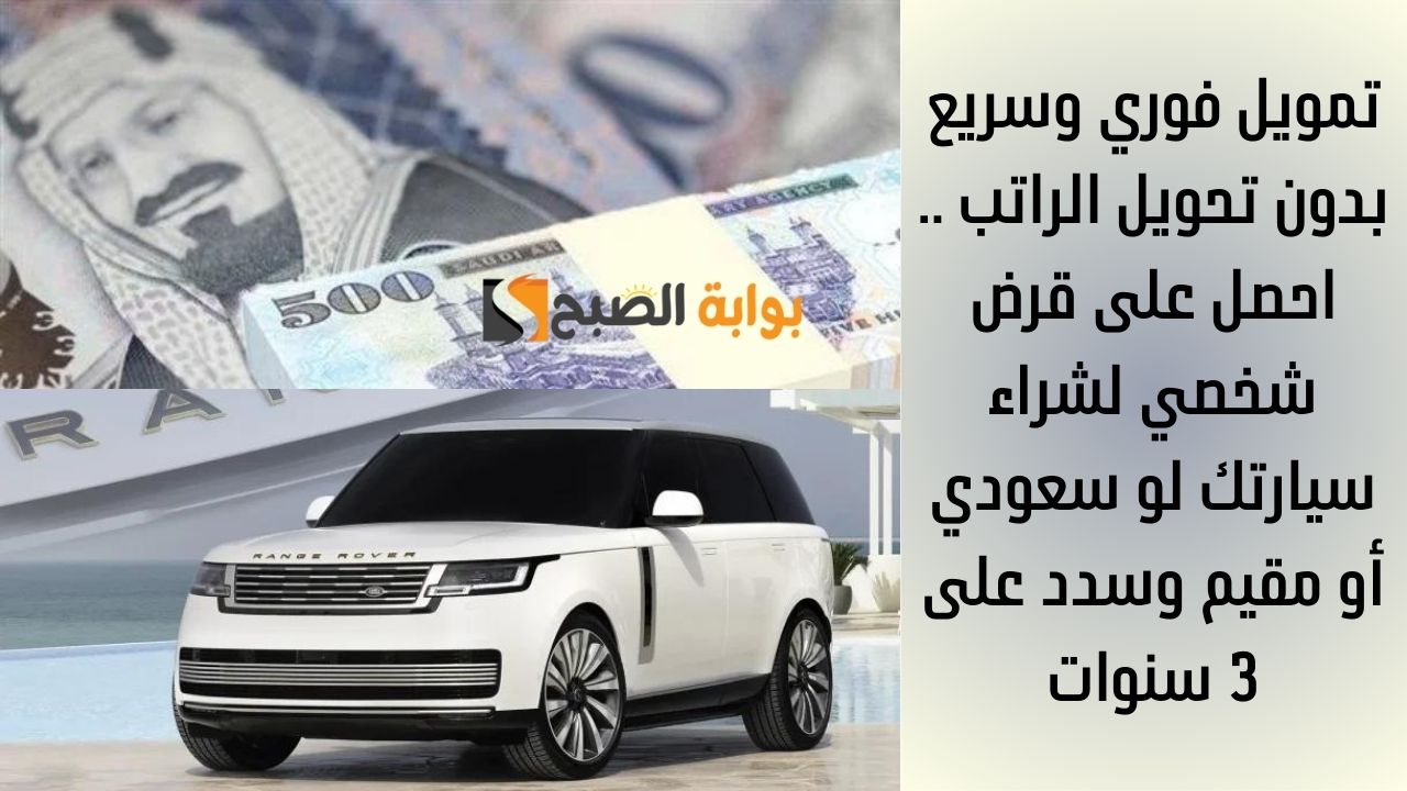 تمويل فوري وسريع بدون تحويل الراتب .. احصل على قرض شخصي لشراء سيارتك لو سعودي أو مقيم وسدد على 3 سنوات 5 تمويل فوري وسريع بدون تحويل الراتب .. احصل على قرض شخصي لشراء سيارتك لو سعودي أو مقيم وسدد على 3 سنوات