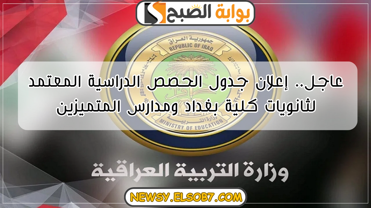 “عاجل التربية العراقية” جدول الحصص الدراسية المعتمد لثانويات كلية بغداد ومدارس المتميزين (2024-2025)