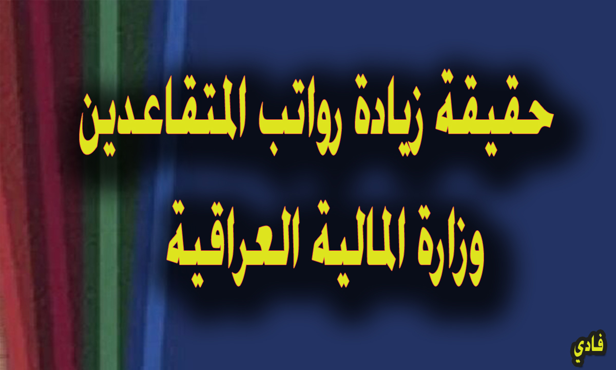 حقيقة زيادة رواتب المتقاعدين وزارة المالية العراقية "في أكتوبر" وأهم التصريحات بخصوص الأمر 5 حقيقة زيادة رواتب المتقاعدين وزارة المالية العراقية “في أكتوبر” وأهم التصريحات بخصوص الأمر