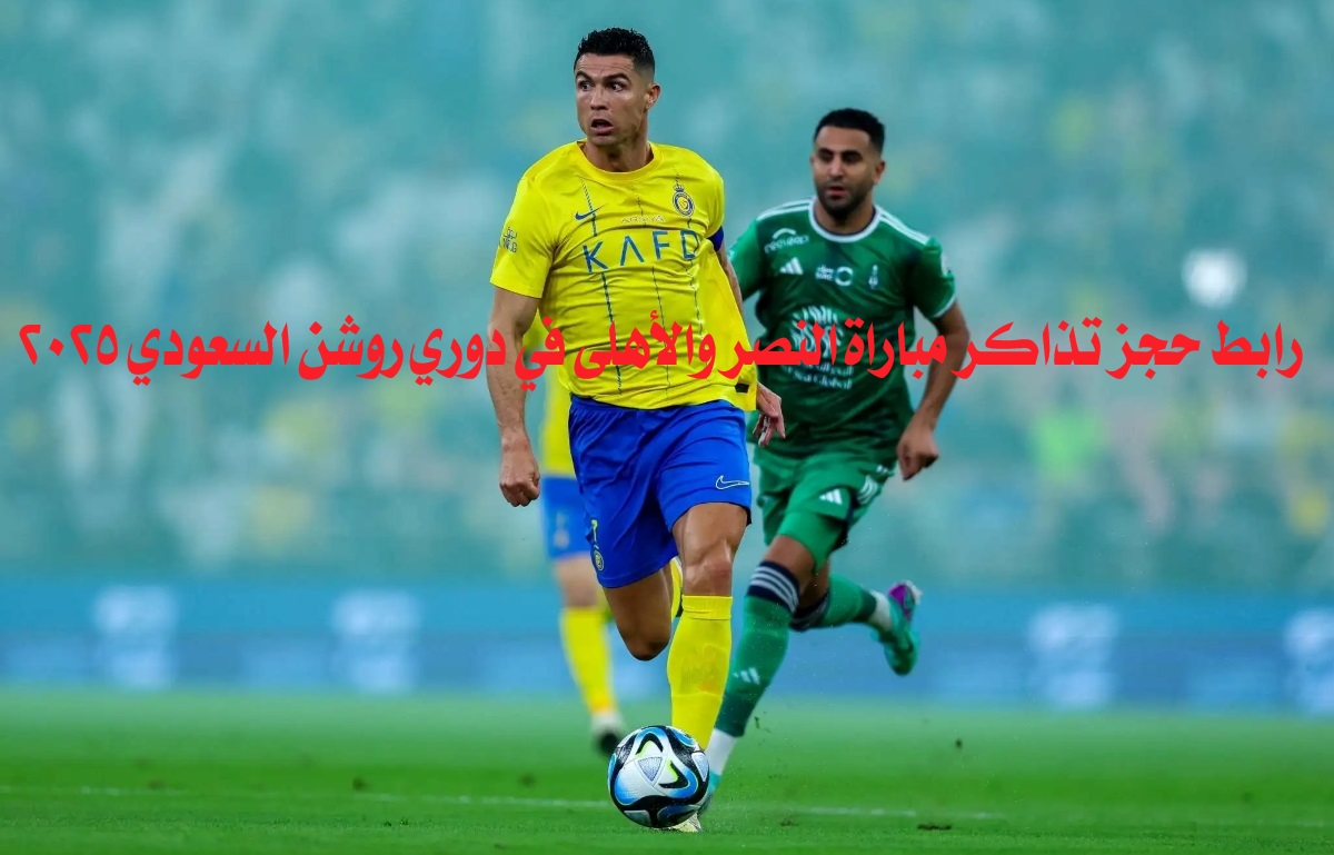 كلاسيكو الكرة السعودية.. رابط حجز تذاكر مباراة النصر والأهلي في دوري روشن السعودي 2025 وكيفية الشراء