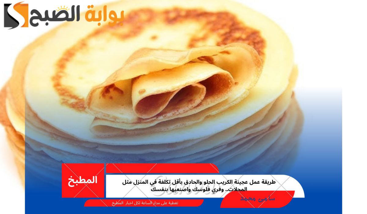 طريقة عمل عجينة الكريب الحلو والحادق بأقل تكلفة في المنزل مثل المحلات.. وفري فلوسك واصنعيها بنفسك 2 طريقة عمل عجينة الكريب الحلو والحادق بأقل تكلفة في المنزل مثل المحلات.. وفري فلوسك واصنعيها بنفسك