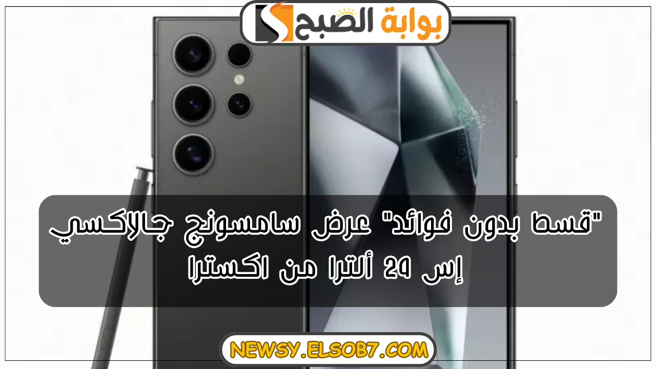 “قسط بدون فوائد” عرض سامسونج جالاكسي إس 24 ألترا من اكسترا .. مميزات خرافية بمعالج رسومي قوي