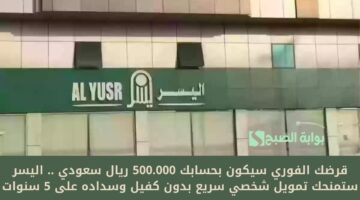 قرضك الفوري سيكون بحسابك 500.000 ريال سعودي . اليسر ستمنحك تمويل شخصي سريع بدون كفيل وسداده على 5 سنوات