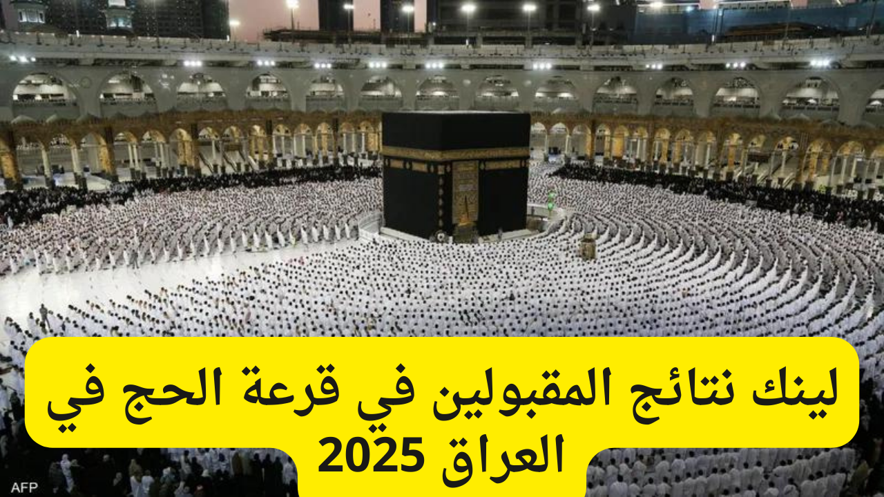 “من الفائز بالقرعة”.. لينك نتائج المقبولين في قرعة الحج في العراق 2025 hajj.gov.iq موقع الهيئة العليا للحج والعمرة