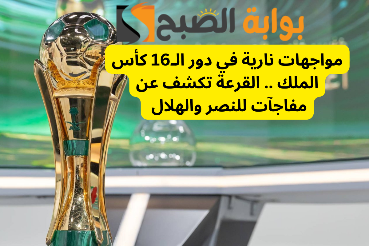 مواجهات نارية في دور الـ16 لكأس الملك .. القرعة تكشف عن مفاجآت للنصر والهلال