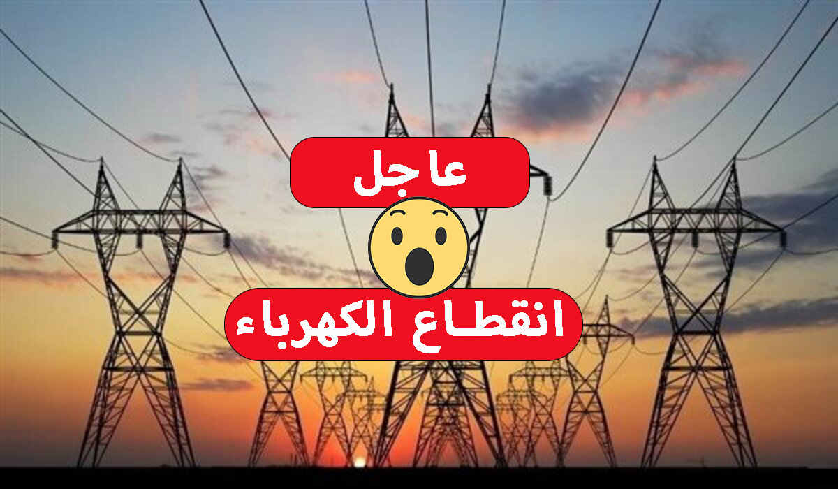عاجل.. قطع الكهرباء عن هذه المناطق يوم السبت المقبل.. اعمل حسابك واشحن كشافك