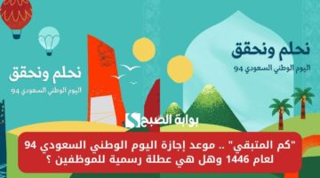 كم المتبقي . موعد إجازة اليوم الوطني السعودي 94 لعام 1446 وهل هي عطلة رسمية للموظفين ؟