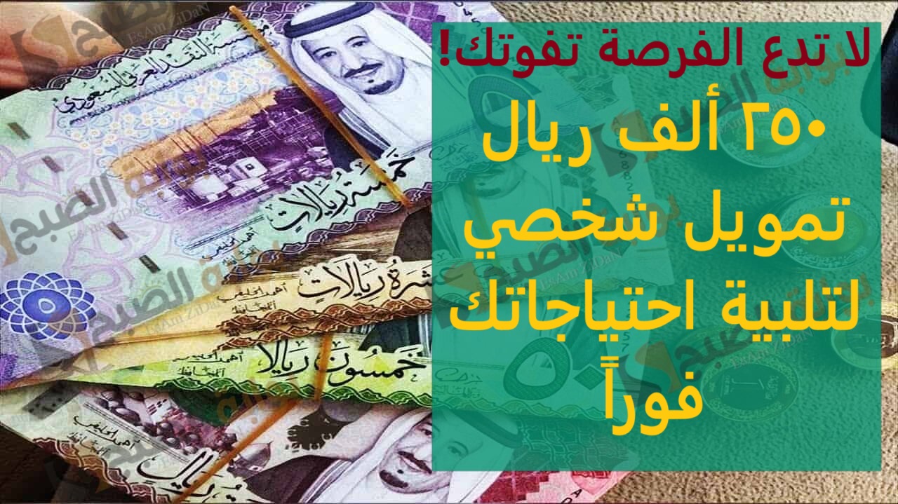 لا تدع الفرصة تفوتك! 250 ألف ريال تمويل شخصي لتلبية احتياجاتك فوراً بخطوات بسيطة