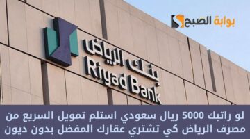 لو راتبك 5000 ريال سعودي استلم تمويل السريع من مصرف الرياض كي تشتري عقارك المفضل بدون ديون