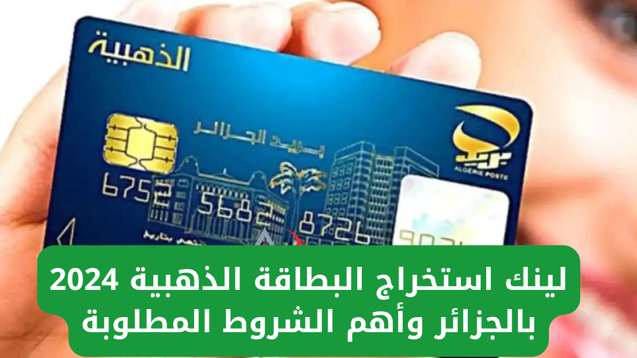 “هيئة البريد eccp.poste.dz”.. لينك استخراج البطاقة الذهبية 2024 بالجزائر وأهم الشروط المطلوبة