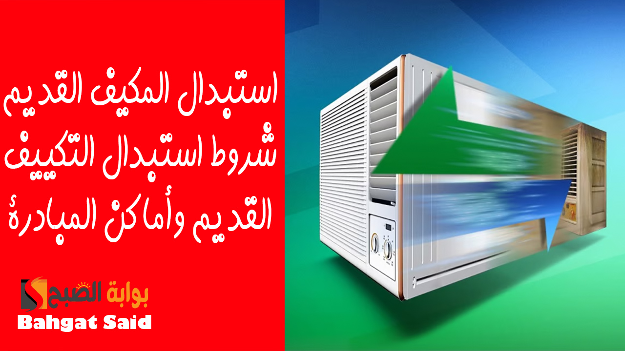 مبادرة استبدال المكيفات القديمة في السعودية… شروط تغيير التكييف القديم أماكن المبادرة