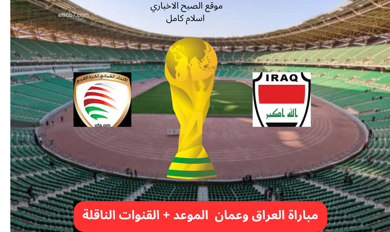 نايل سات.. توقيت لعبة العراق وعمان اليوم والقنوات الناقلة لها مجاناً والتشكيل المتوقع