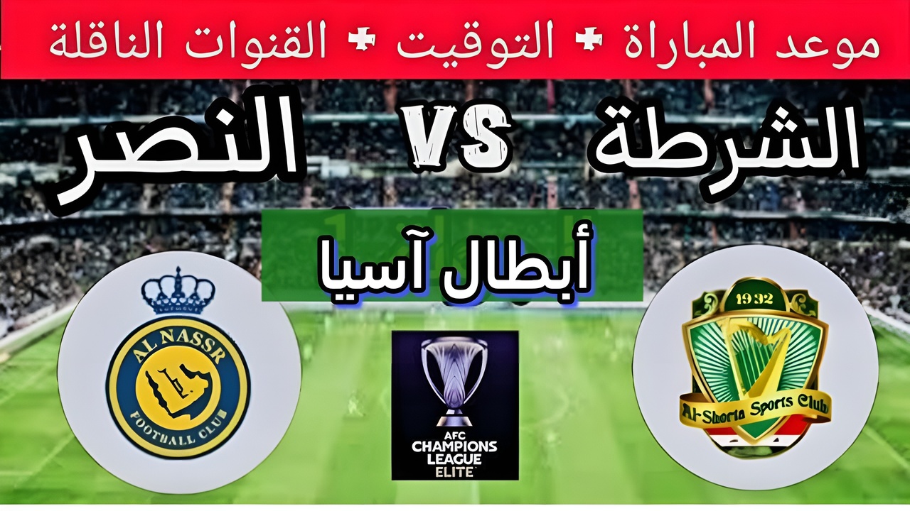 Al-Nasar vs Al-shorta iraq..  موعد مباراة النصر والشرطه العراقي في دوري أبطال آسيا والقنوات الناقلة