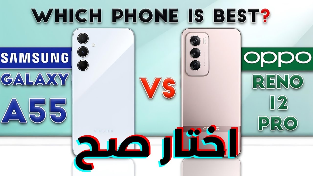 “أي الهاتفين هو الأفضل” .. مقارنة بين هاتف Samsung Galaxy A55 و Oppo Reno 12 Pro من حيث المواصفات