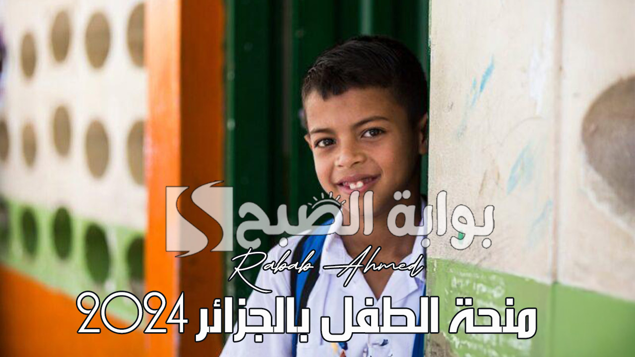 خطوات التسجيل منحة الطفل بالجزائر 2024 والشروط والمستندات المطلوبة