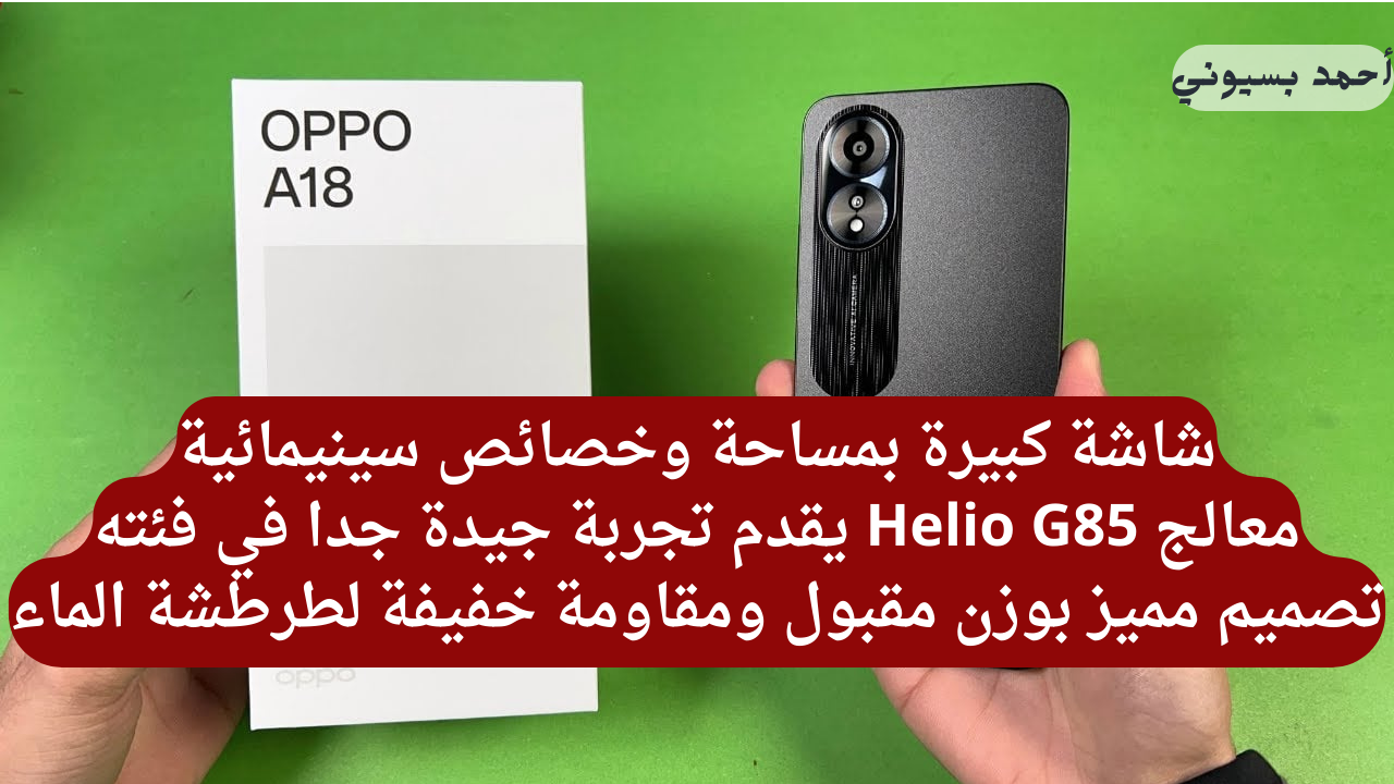 بتصميم أنيق يخطف الأنظار ووزن خفيف مريح بين أيديك!!… مراجعة هاتف اوبو A18 بأعلى مواصفات في الفئة