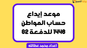 موعد إيداع حساب المواطن 1446 للدفعة 82
