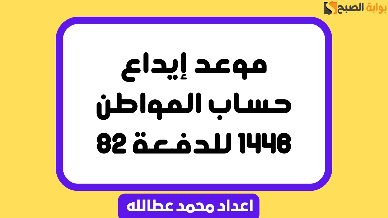 "اعرف" موعد إيداع حساب المواطن 1446 للدفعة 82 5 “اعرف” موعد إيداع حساب المواطن 1446 للدفعة 82