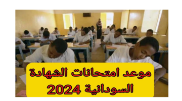 موعد امتحانات الشهادة السودانية 2024