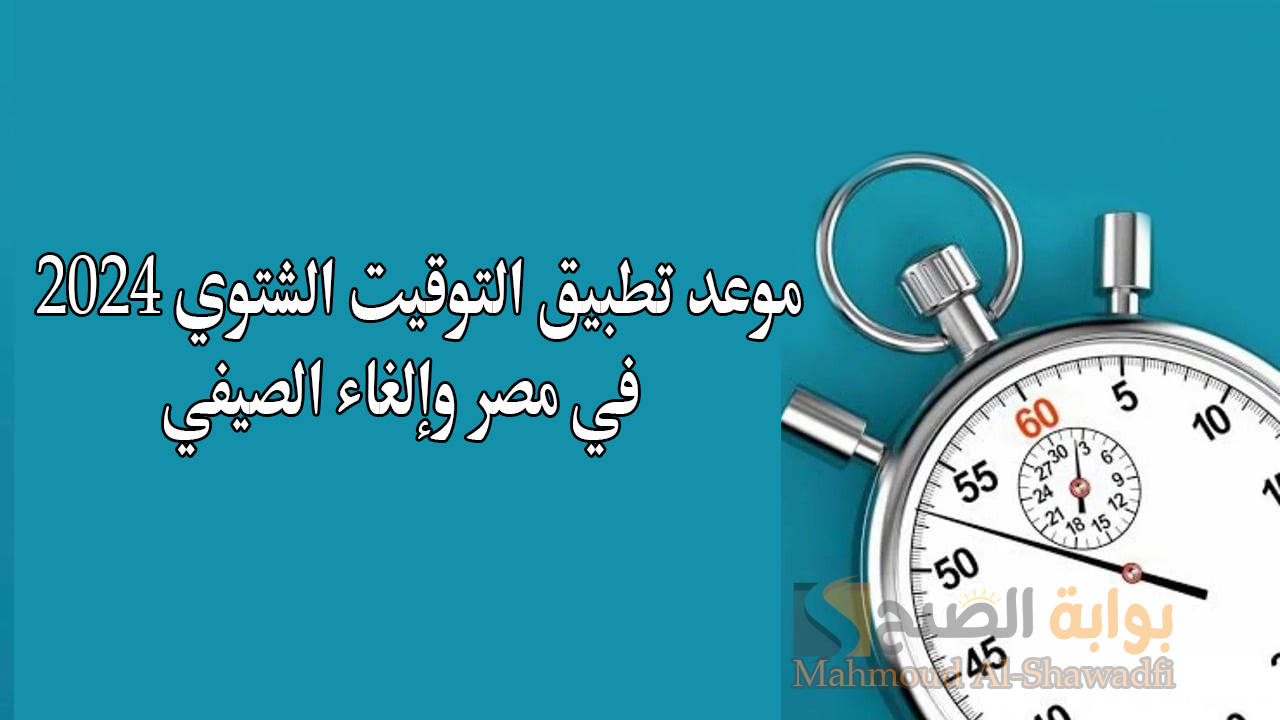 “هتأخر ساعتك 60 دقيقة”.. موعد تطبيق التوقيت الشتوي 2024 في مصر وإلغاء الصيفي