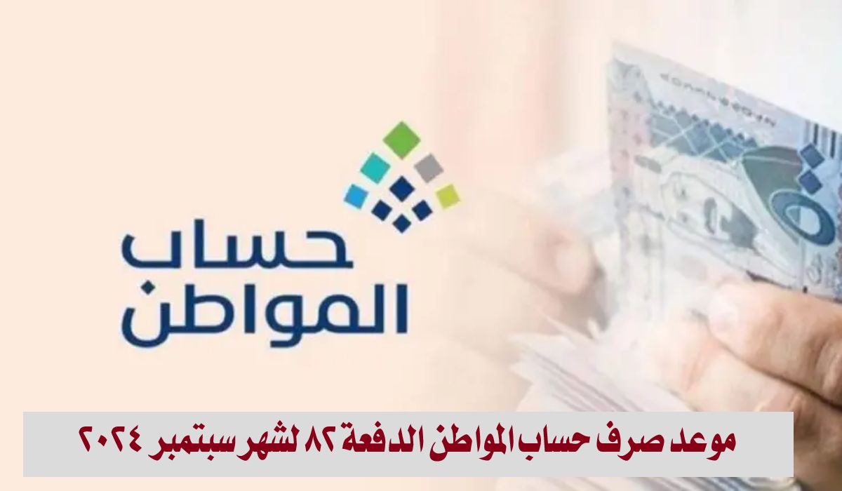 موعد صرف حساب المواطن الدفعة 82 لشهر سبتمبر 2024وخطوات الاستعلام