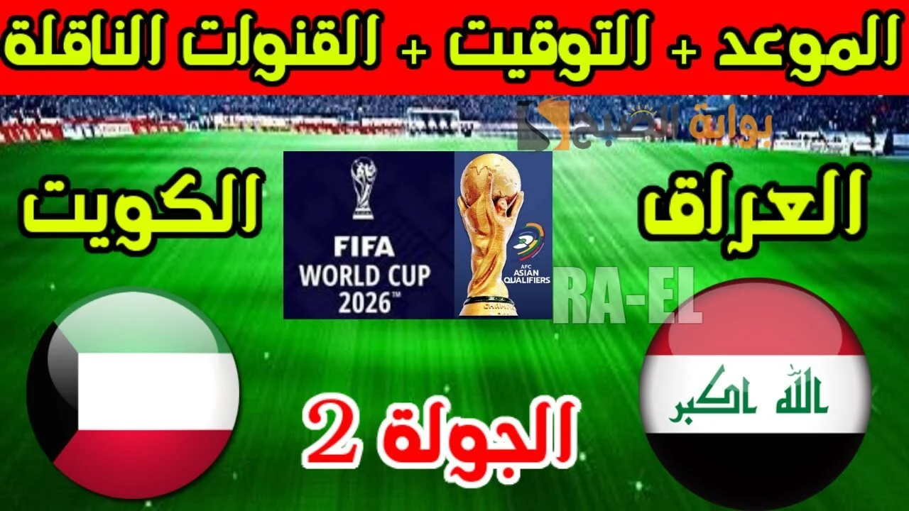 “رسمياً” موعد مباراة الكويت والعراق في تصفيات كأس العالم 2026 والقنوات الناقلة والمعلقين