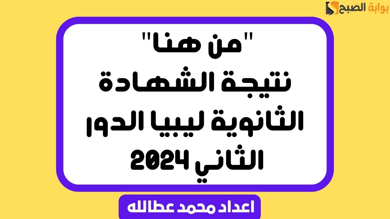 "من هنا" نتيجة الشهادة الثانوية ليبيا الدور الثاني 2024 5 “من هنا” نتيجة الشهادة الثانوية ليبيا الدور الثاني 2024