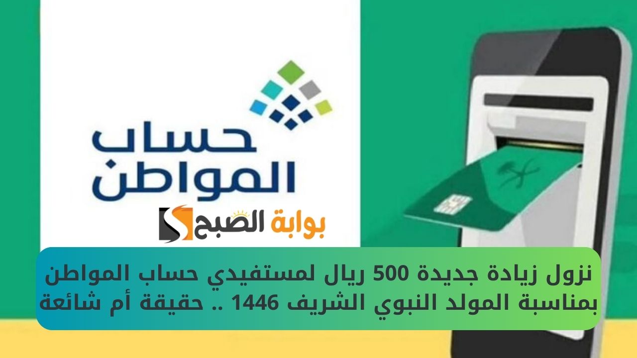 نزول زيادة جديدة 500 ريال لمستفيدي حساب المواطن بمناسبة المولد النبوي الشريف 1446 .. حقيقة أم شائعة 2 نزول زيادة جديدة 500 ريال لمستفيدي حساب المواطن بمناسبة المولد النبوي الشريف 1446 .. حقيقة أم شائعة