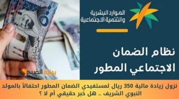 نزول زيادة مالية 350 ريال لمستفيدي الضمان المطور احتفالاً بالمولد النبوي الشريف . هل خبر حقيقي أم لا ؟