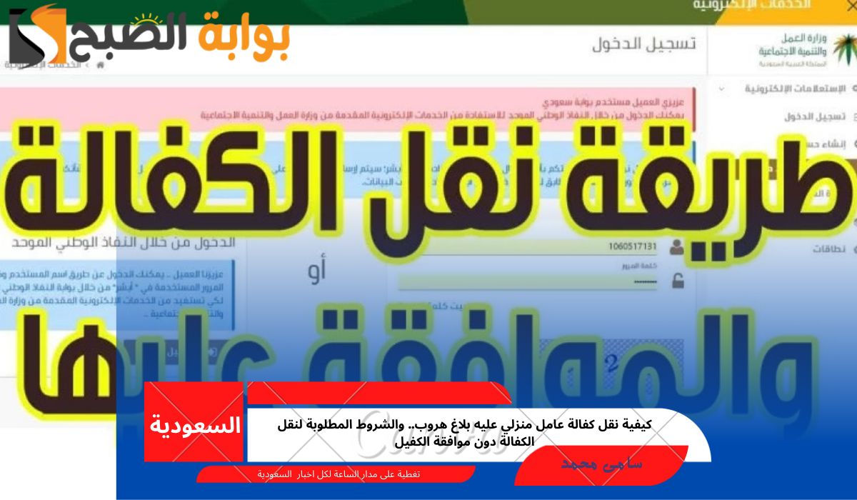 كيفية نقل كفالة عامل منزلي عليه بلاغ هروب.. والشروط المطلوبة لنقل الكفالة دون موافقة الكفيل