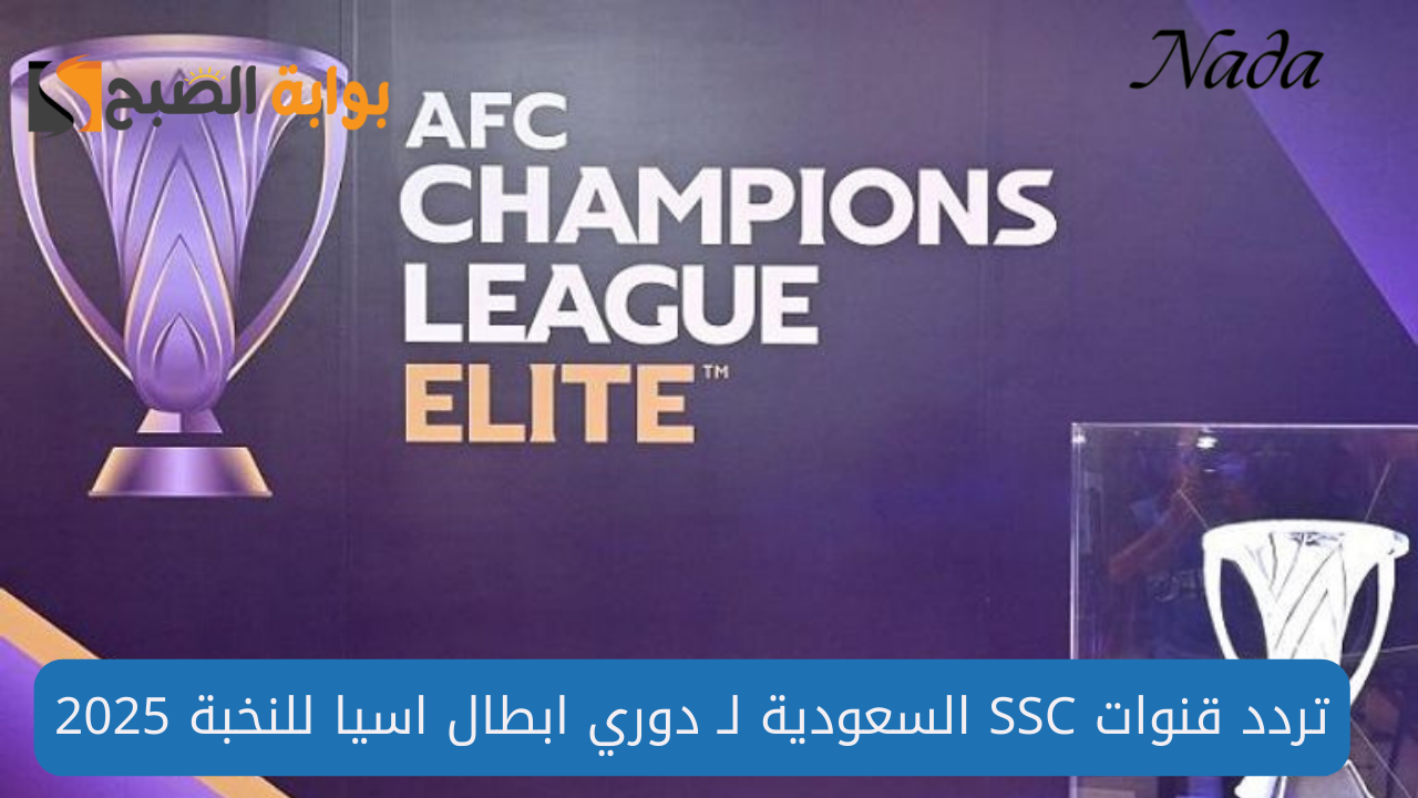 تردد قنوات SSC السعودية لمتابعة دوري ابطال اسيا للنخبة 2024/2025